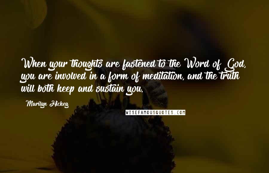 Marilyn Hickey Quotes: When your thoughts are fastened to the Word of God, you are involved in a form of meditation, and the truth will both keep and sustain you.