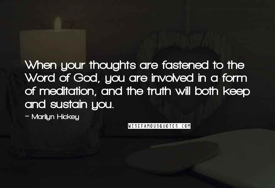 Marilyn Hickey Quotes: When your thoughts are fastened to the Word of God, you are involved in a form of meditation, and the truth will both keep and sustain you.