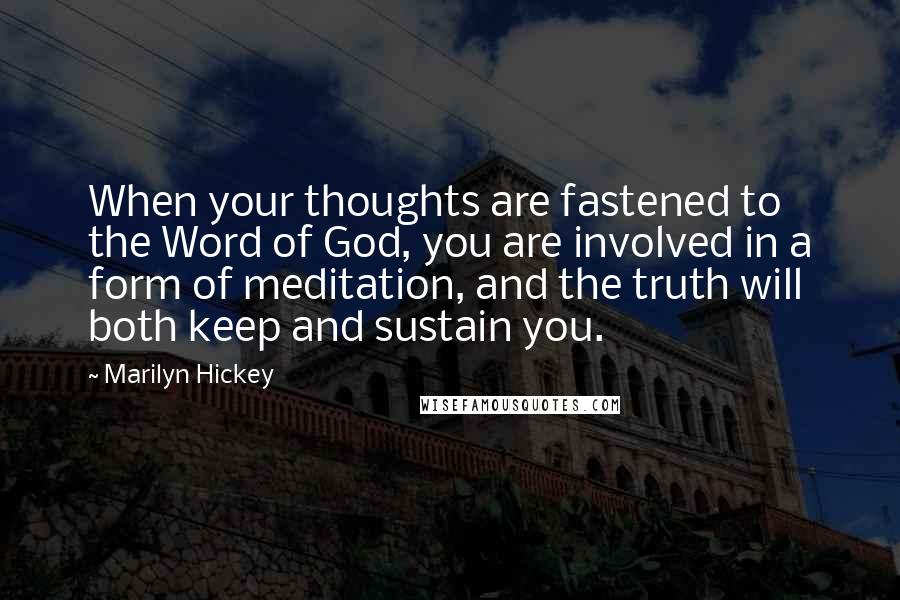 Marilyn Hickey Quotes: When your thoughts are fastened to the Word of God, you are involved in a form of meditation, and the truth will both keep and sustain you.