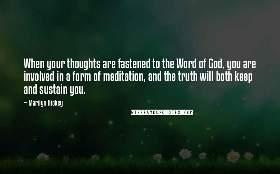 Marilyn Hickey Quotes: When your thoughts are fastened to the Word of God, you are involved in a form of meditation, and the truth will both keep and sustain you.