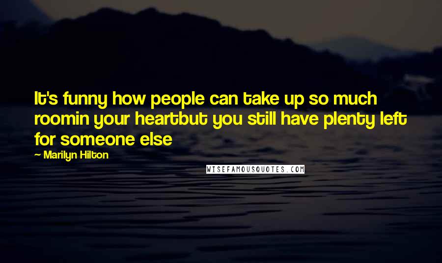 Marilyn Hilton Quotes: It's funny how people can take up so much roomin your heartbut you still have plenty left for someone else