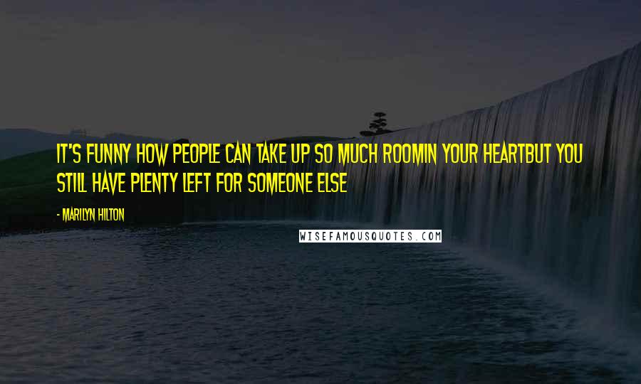 Marilyn Hilton Quotes: It's funny how people can take up so much roomin your heartbut you still have plenty left for someone else