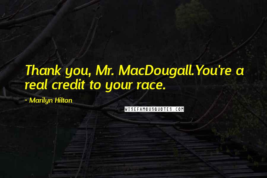 Marilyn Hilton Quotes: Thank you, Mr. MacDougall.You're a real credit to your race.
