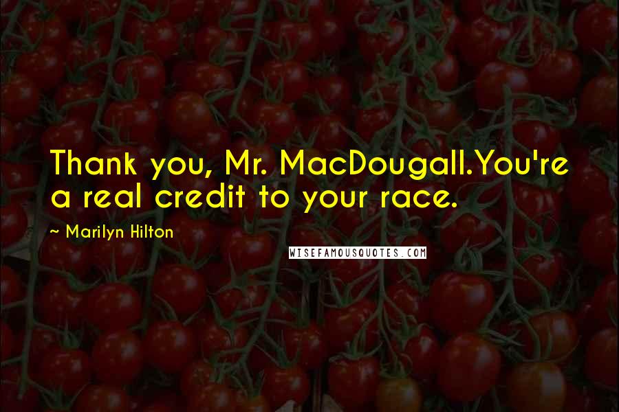 Marilyn Hilton Quotes: Thank you, Mr. MacDougall.You're a real credit to your race.