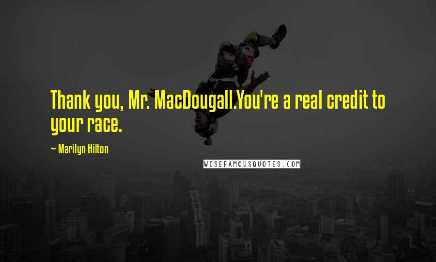 Marilyn Hilton Quotes: Thank you, Mr. MacDougall.You're a real credit to your race.