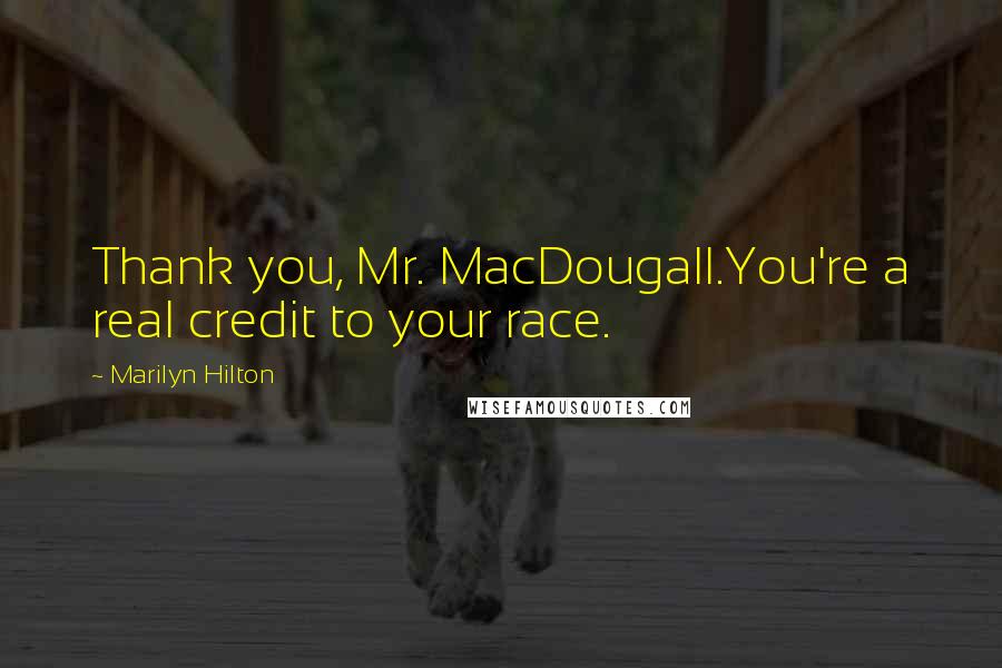 Marilyn Hilton Quotes: Thank you, Mr. MacDougall.You're a real credit to your race.