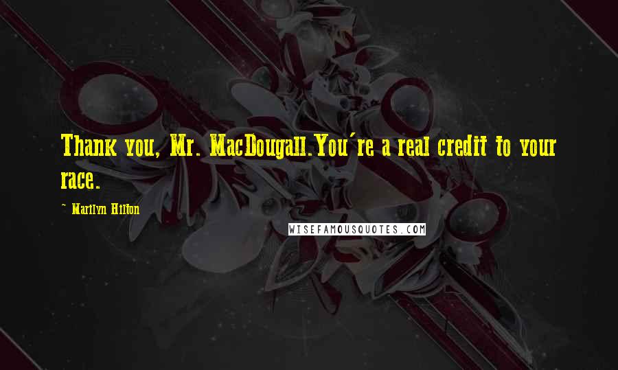 Marilyn Hilton Quotes: Thank you, Mr. MacDougall.You're a real credit to your race.