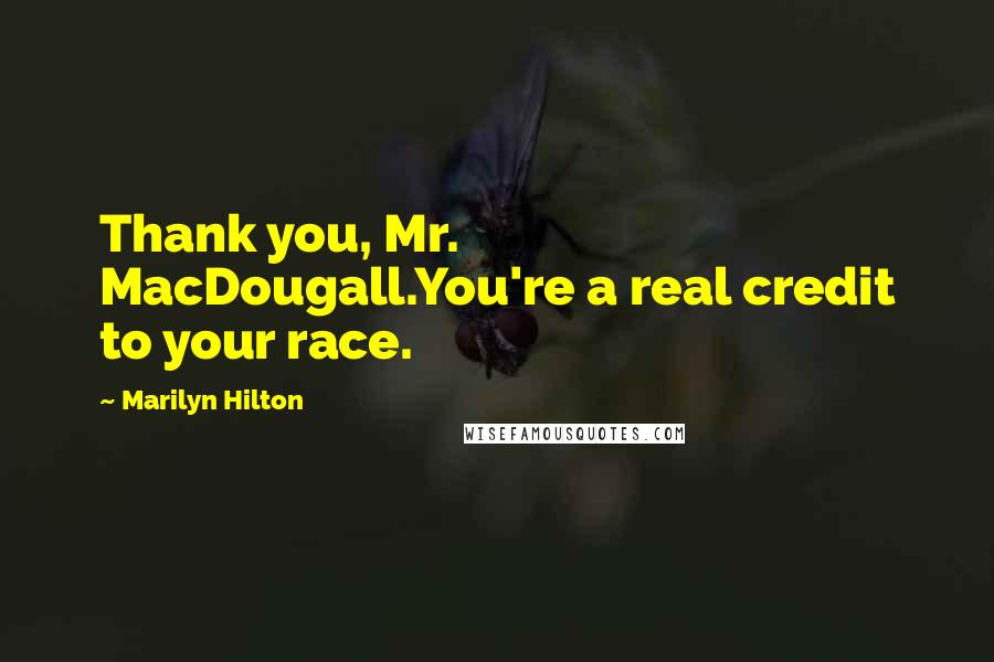 Marilyn Hilton Quotes: Thank you, Mr. MacDougall.You're a real credit to your race.