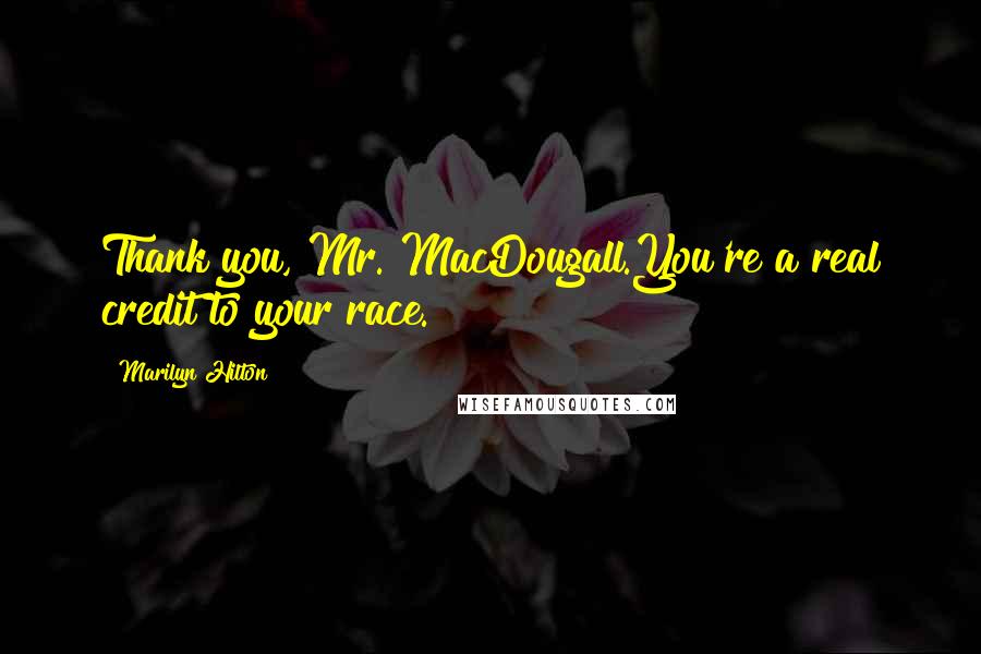 Marilyn Hilton Quotes: Thank you, Mr. MacDougall.You're a real credit to your race.
