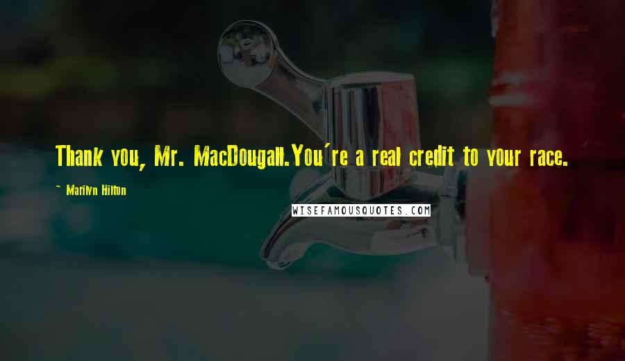 Marilyn Hilton Quotes: Thank you, Mr. MacDougall.You're a real credit to your race.