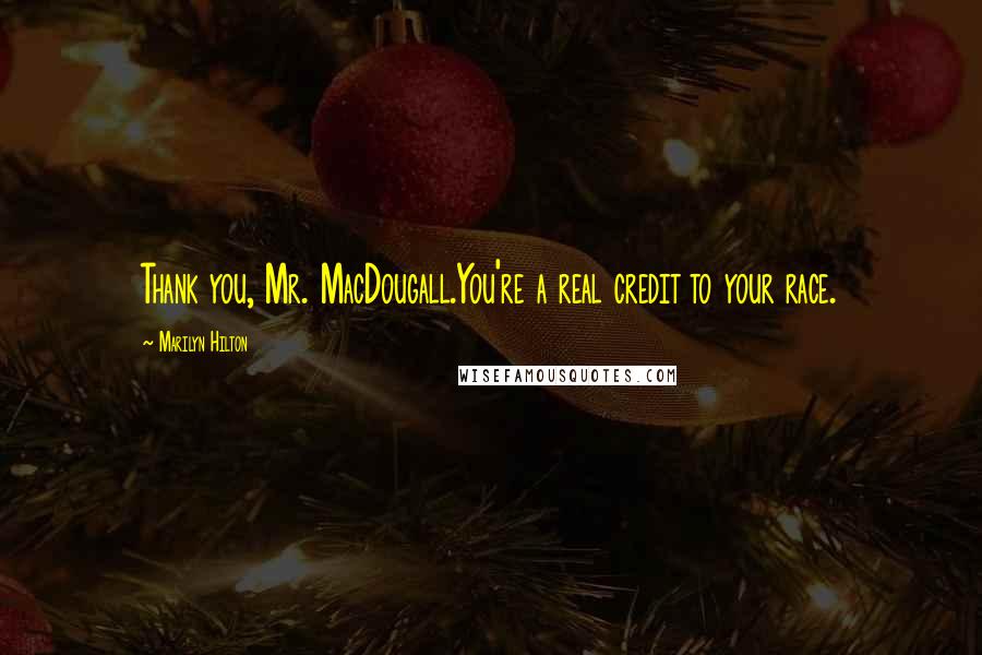 Marilyn Hilton Quotes: Thank you, Mr. MacDougall.You're a real credit to your race.