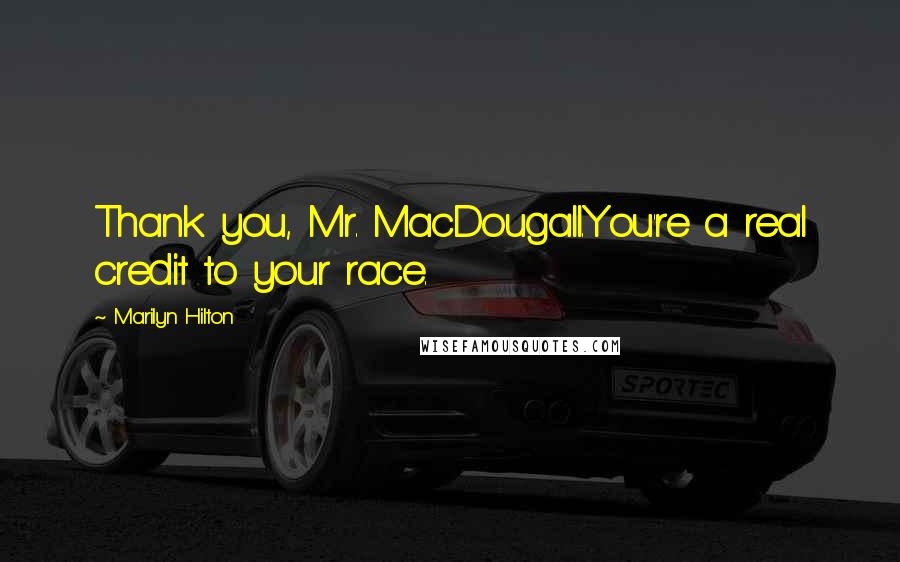 Marilyn Hilton Quotes: Thank you, Mr. MacDougall.You're a real credit to your race.