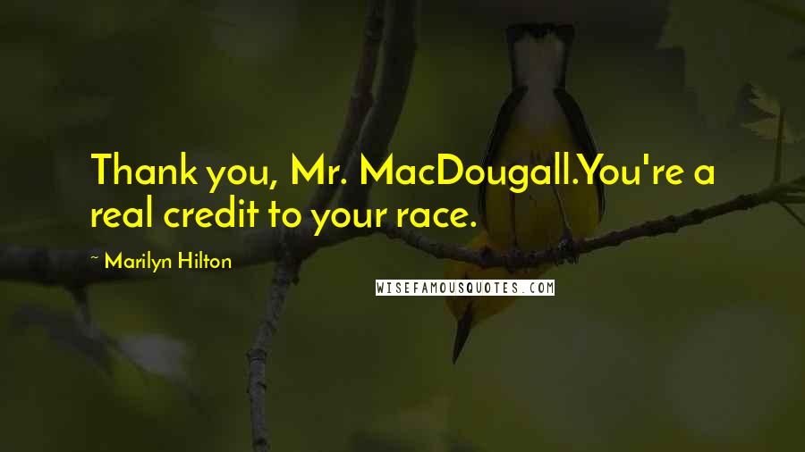 Marilyn Hilton Quotes: Thank you, Mr. MacDougall.You're a real credit to your race.