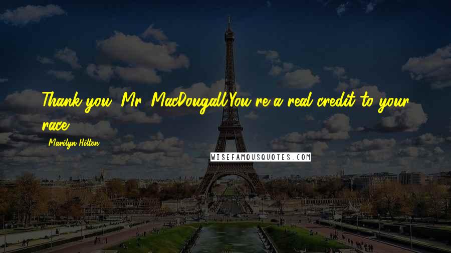 Marilyn Hilton Quotes: Thank you, Mr. MacDougall.You're a real credit to your race.