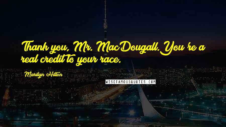 Marilyn Hilton Quotes: Thank you, Mr. MacDougall.You're a real credit to your race.