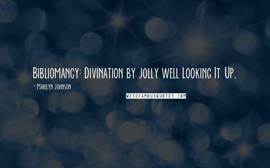 Marilyn Johnson Quotes: Bibliomancy: Divination by jolly well Looking It Up.