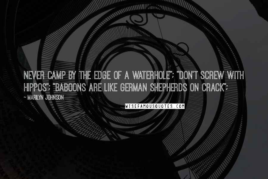 Marilyn Johnson Quotes: Never camp by the edge of a waterhole"; "don't screw with hippos"; "baboons are like German shepherds on crack";