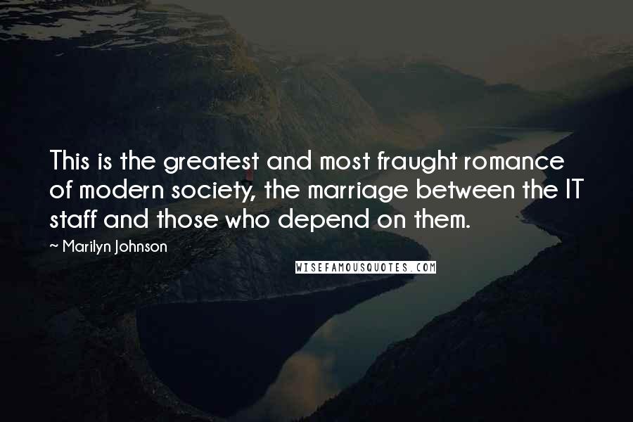 Marilyn Johnson Quotes: This is the greatest and most fraught romance of modern society, the marriage between the IT staff and those who depend on them.