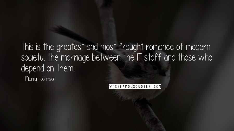 Marilyn Johnson Quotes: This is the greatest and most fraught romance of modern society, the marriage between the IT staff and those who depend on them.