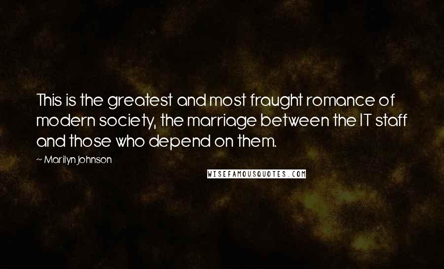 Marilyn Johnson Quotes: This is the greatest and most fraught romance of modern society, the marriage between the IT staff and those who depend on them.