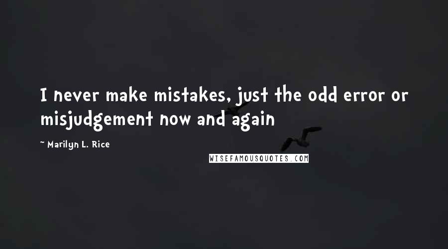 Marilyn L. Rice Quotes: I never make mistakes, just the odd error or misjudgement now and again