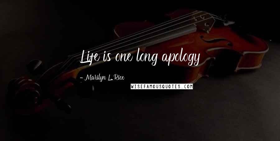 Marilyn L. Rice Quotes: Life is one long apology