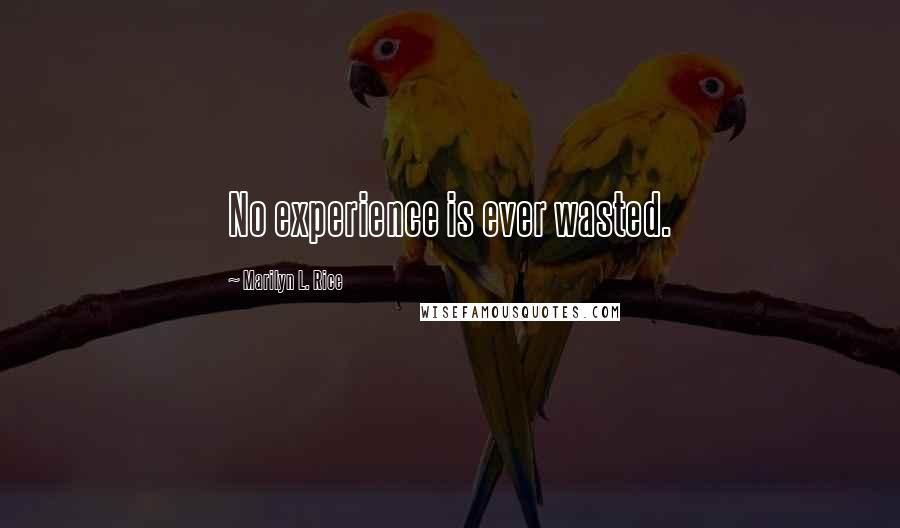 Marilyn L. Rice Quotes: No experience is ever wasted.