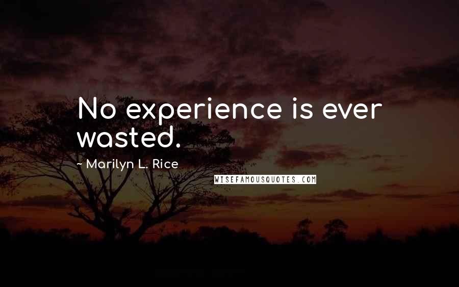 Marilyn L. Rice Quotes: No experience is ever wasted.