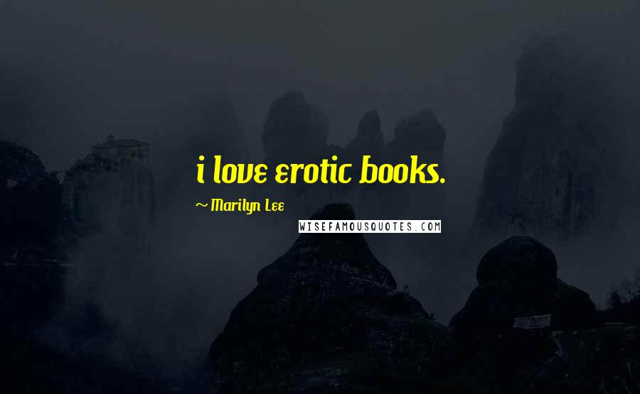 Marilyn Lee Quotes: i love erotic books.
