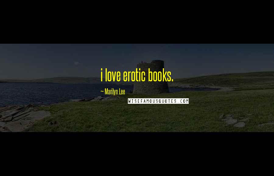 Marilyn Lee Quotes: i love erotic books.