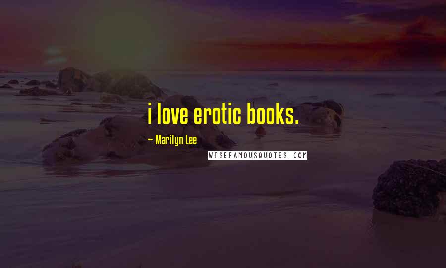 Marilyn Lee Quotes: i love erotic books.