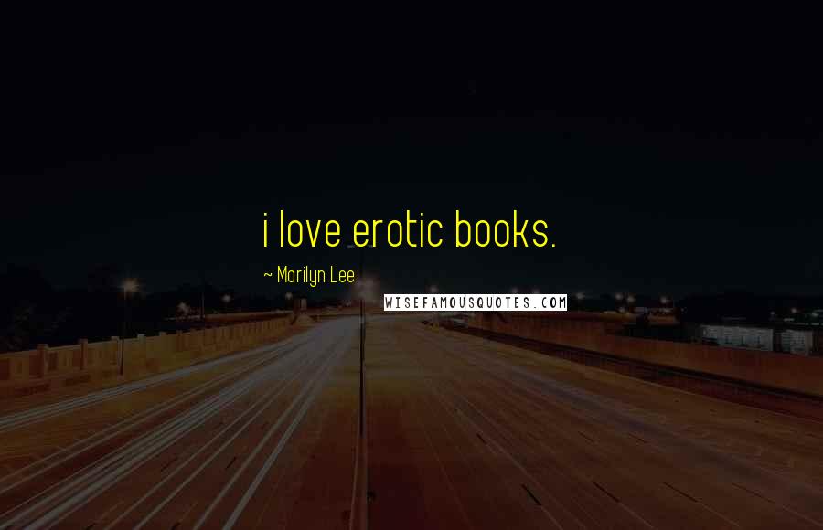 Marilyn Lee Quotes: i love erotic books.