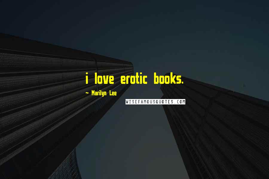 Marilyn Lee Quotes: i love erotic books.