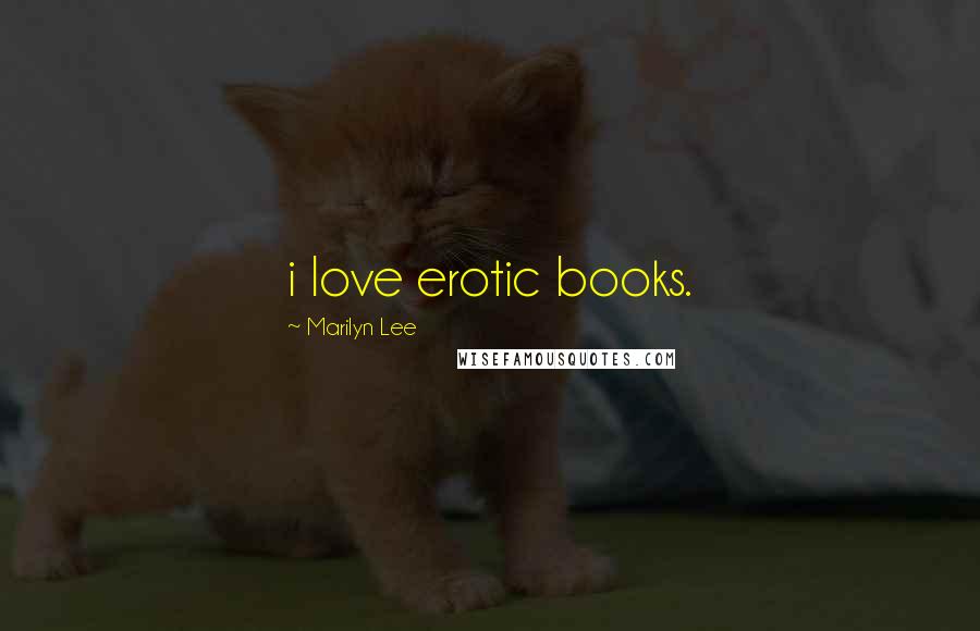 Marilyn Lee Quotes: i love erotic books.