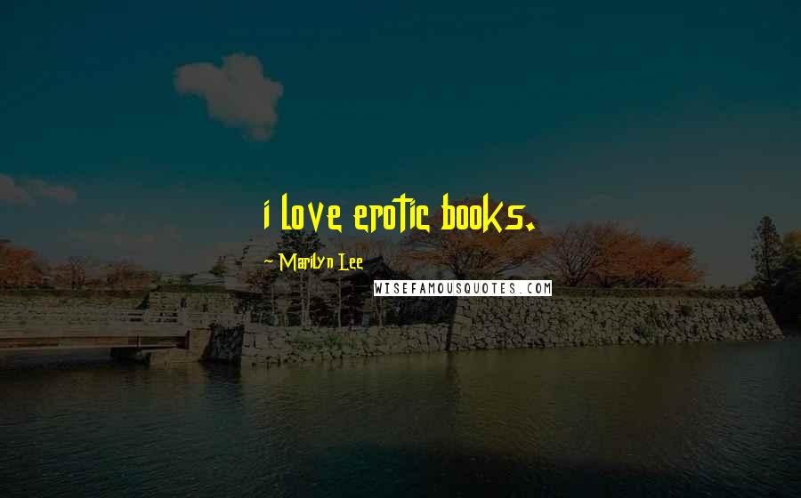 Marilyn Lee Quotes: i love erotic books.