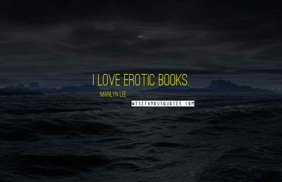 Marilyn Lee Quotes: i love erotic books.