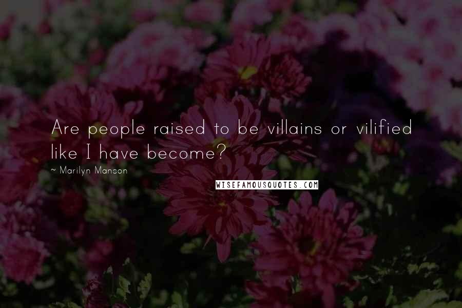 Marilyn Manson Quotes: Are people raised to be villains or vilified like I have become?