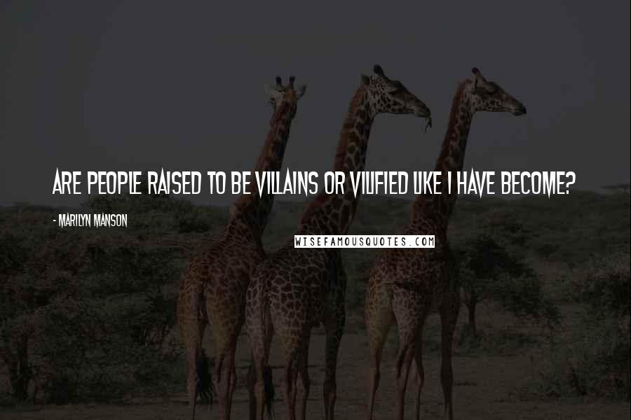 Marilyn Manson Quotes: Are people raised to be villains or vilified like I have become?