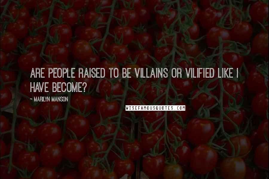 Marilyn Manson Quotes: Are people raised to be villains or vilified like I have become?