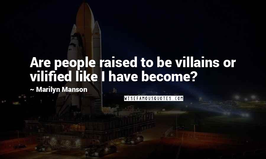 Marilyn Manson Quotes: Are people raised to be villains or vilified like I have become?
