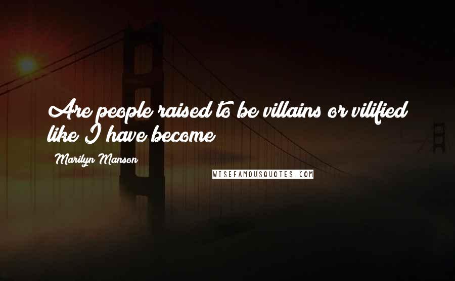 Marilyn Manson Quotes: Are people raised to be villains or vilified like I have become?