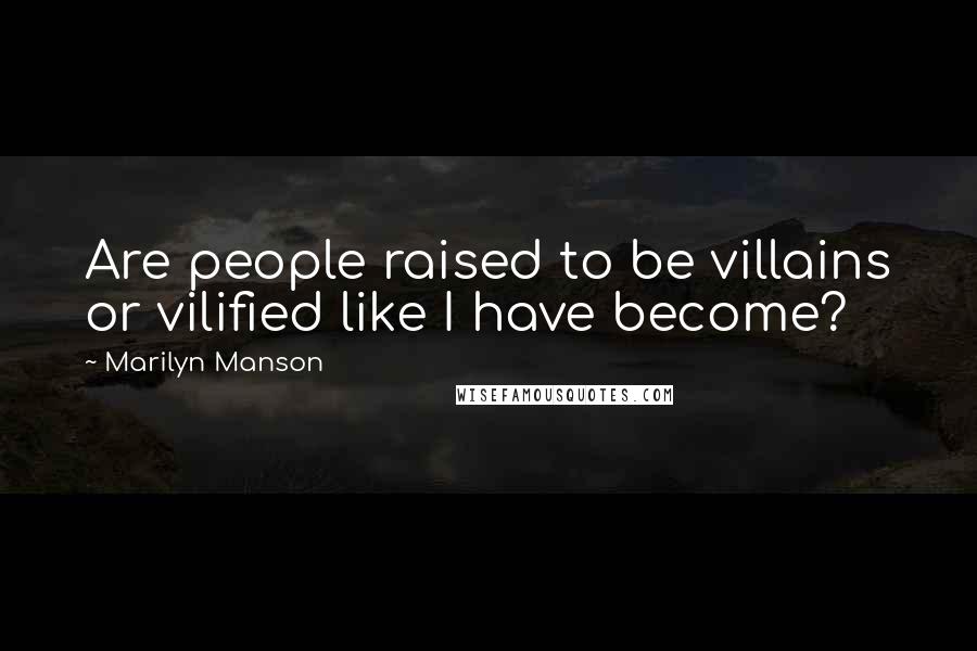 Marilyn Manson Quotes: Are people raised to be villains or vilified like I have become?