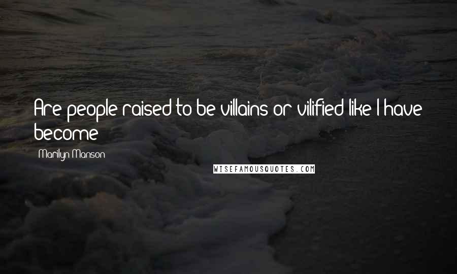 Marilyn Manson Quotes: Are people raised to be villains or vilified like I have become?