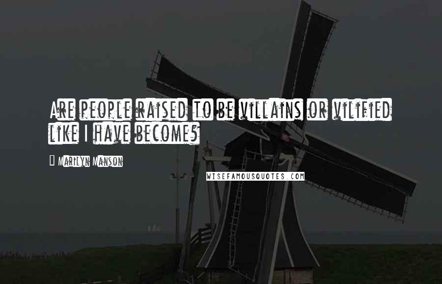 Marilyn Manson Quotes: Are people raised to be villains or vilified like I have become?