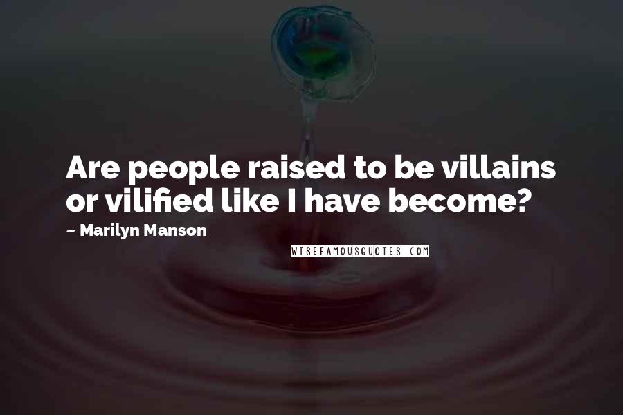 Marilyn Manson Quotes: Are people raised to be villains or vilified like I have become?