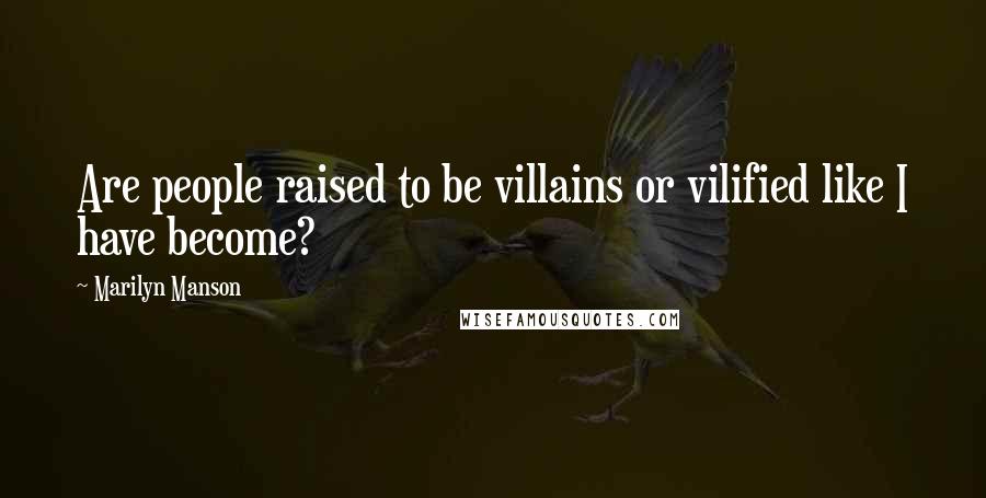 Marilyn Manson Quotes: Are people raised to be villains or vilified like I have become?