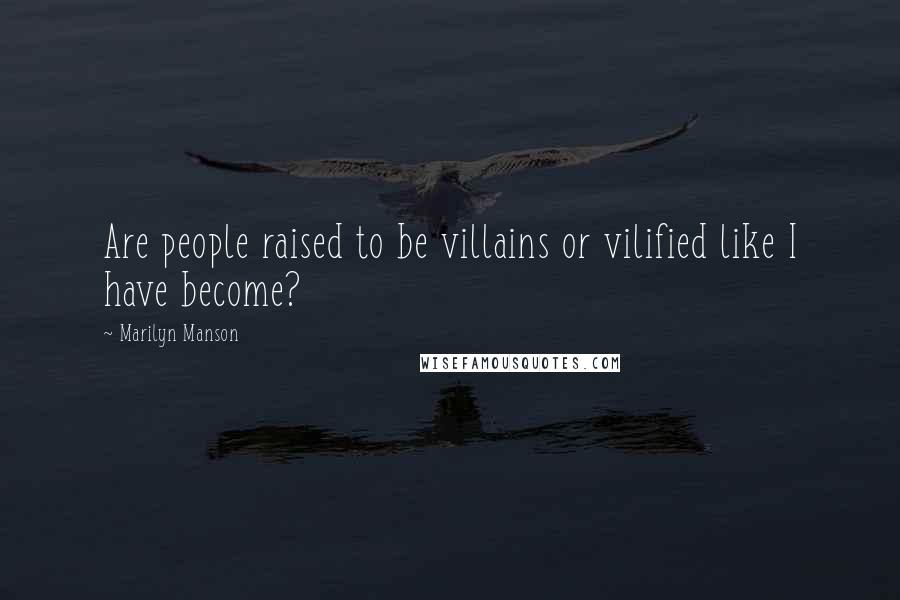 Marilyn Manson Quotes: Are people raised to be villains or vilified like I have become?