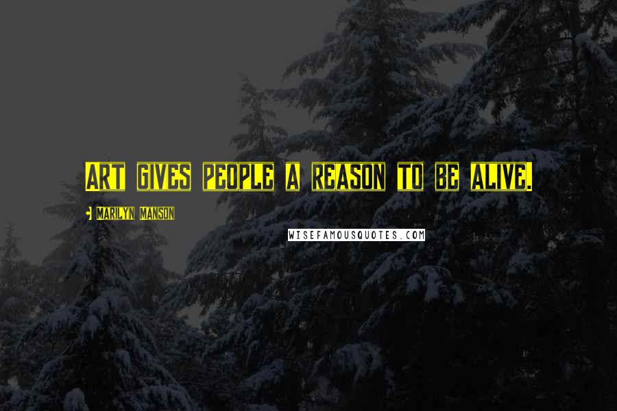 Marilyn Manson Quotes: Art gives people a reason to be alive.