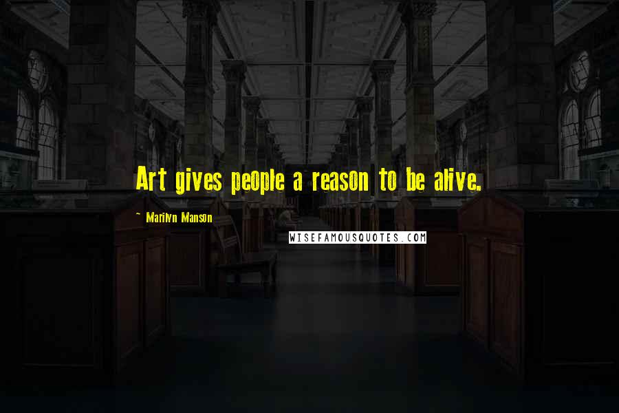 Marilyn Manson Quotes: Art gives people a reason to be alive.