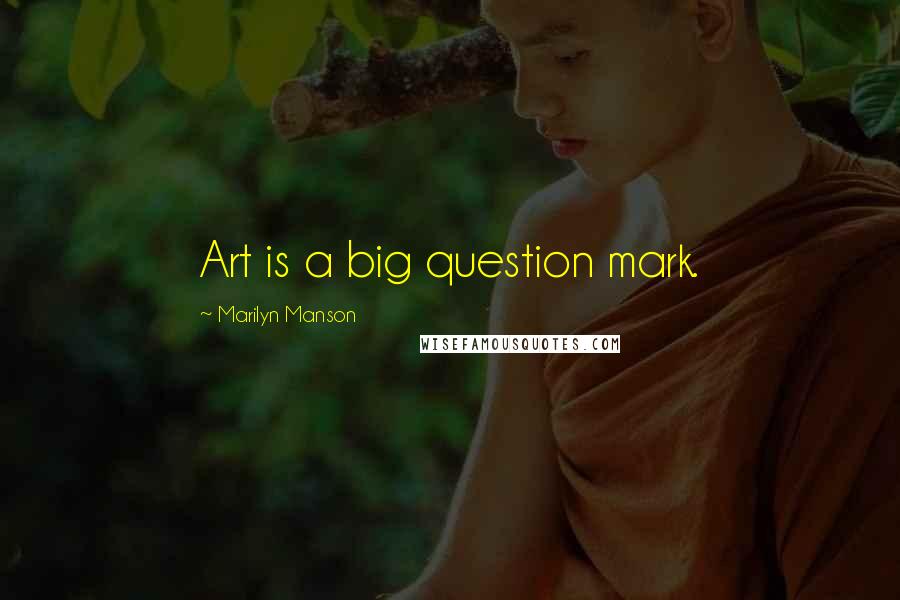 Marilyn Manson Quotes: Art is a big question mark.
